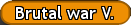 Brutal war V.